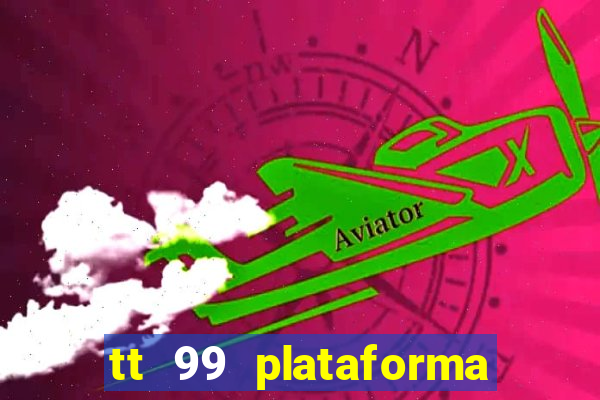 tt 99 plataforma de jogos